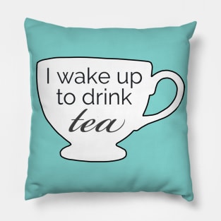 I Wake up to Drink Tea Pillow