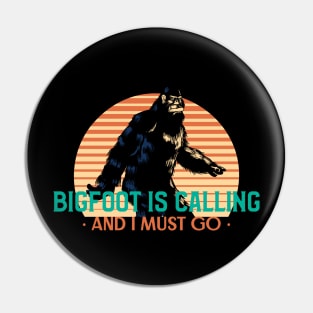 Bigfoot is calling and I must go - Funny Sasquatch Yeti Design Pin