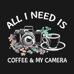 All I Needd Is Coffee And My Camera T-Shirt