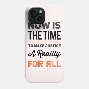 Now is the time to make justice a reality for all Phone Case