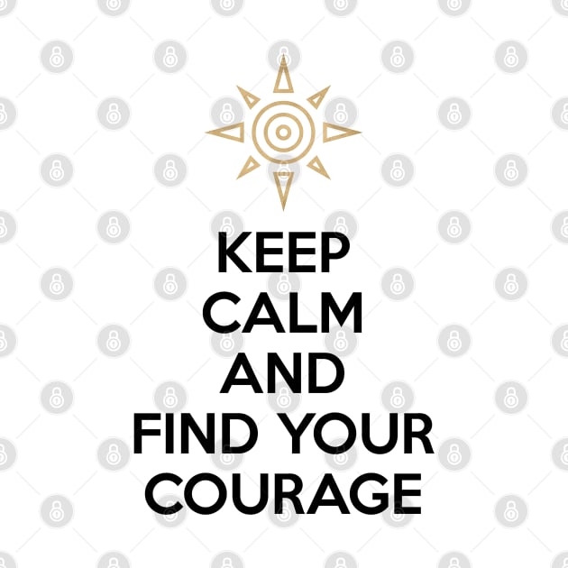 KEEP CALM AND FIND YOUR COURAGE by smartass