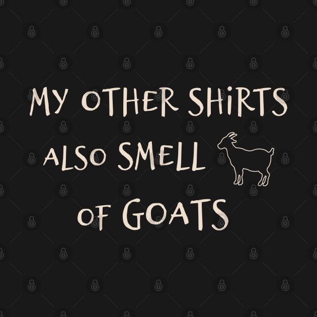 My Other Shirts Also Smell Of Goats by cuteandgeeky