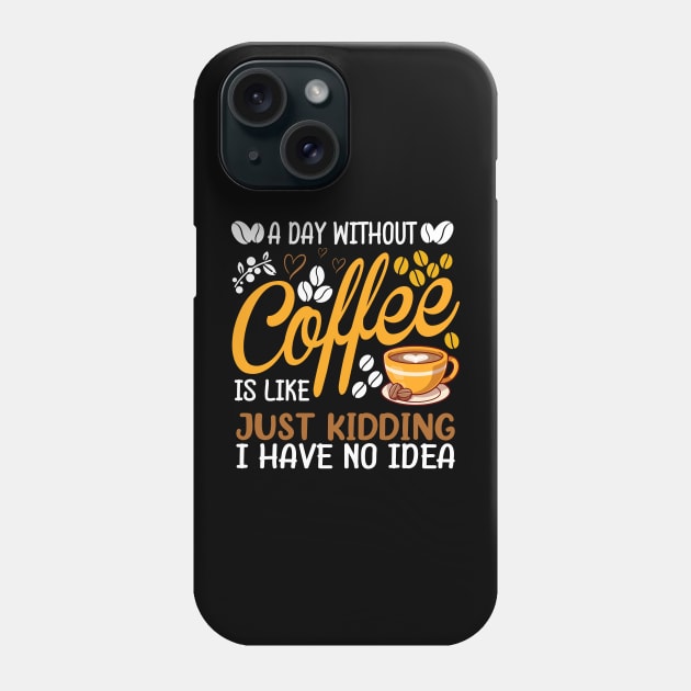 A Day Without Coffee Is Like Just Kidding Coffee Lover Phone Case by DanYoungOfficial