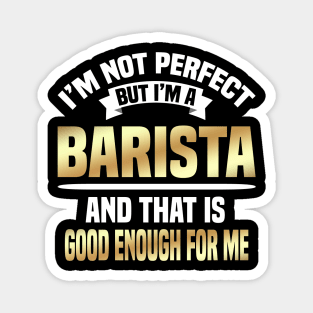 I'm Not Perfect But I'm A Barista And That Is Good Enough For Me Magnet