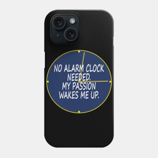 No alarm clock needed. My passion wakes me up. Phone Case