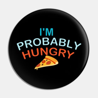 I'm Probably Hungry Pin