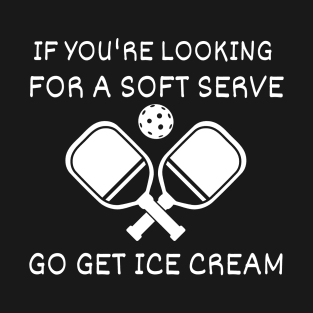 Funny Pickleball Gift If You Are Looking for a Soft Serve Go Get Ice Cream T-Shirt