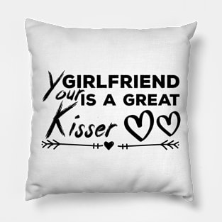 Your Girlfriend Is A Great Kisser Pillow