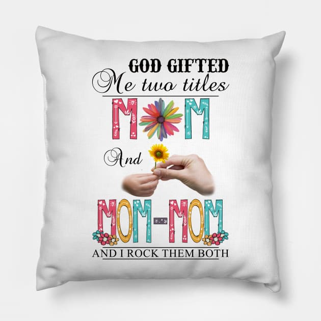 God Gifted Me Two Titles Mom And Mom-mom And I Rock Them Both Wildflowers Valentines Mothers Day Pillow by KIMIKA