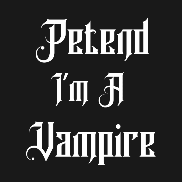 Pretend I'm A Vampire by Designs By Alexander E Donenko