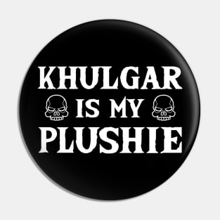 Khulgar is my Plushie- Snow Pin