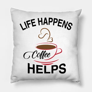 Life Happens Coffee Helps T-shirt! Pillow