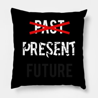 no PAST, PRESENT, no FUTURE 2 Pillow