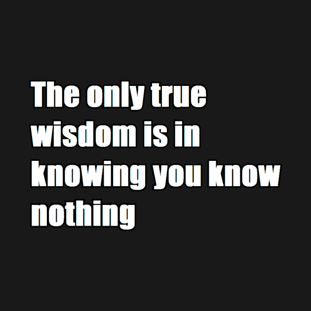 The only true wisdom is in knowing you know nothing by felipequeiroz