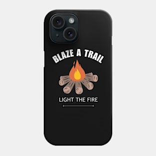 Blaze a Trail, Light the Fire Camp Fire Phone Case