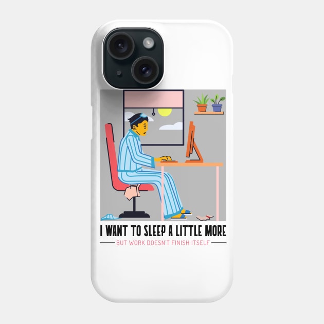 I want to sleep a little more but work doesn`t finish itself Phone Case by BigtoFitmum27