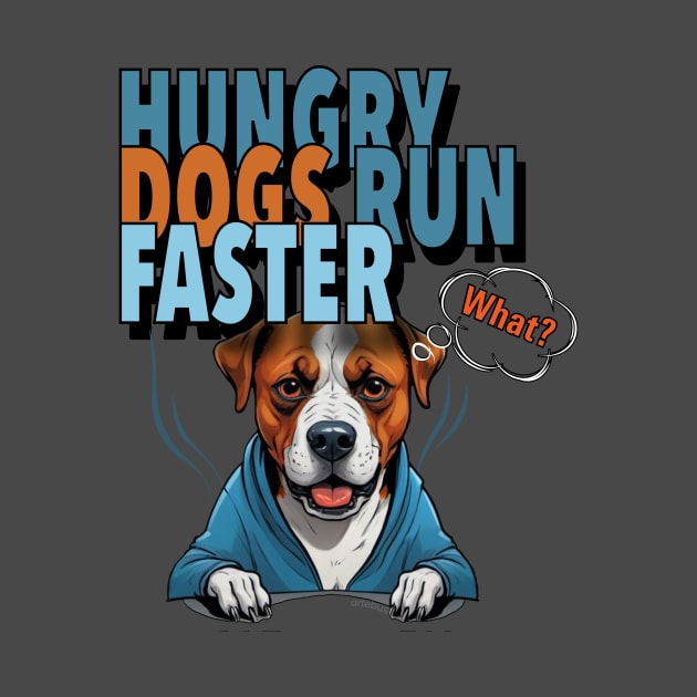 HUNGRY DOGS RUN FASTER - What by artebus