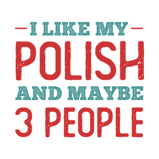 Like my Polish and Maybe 3 People T-Shirt