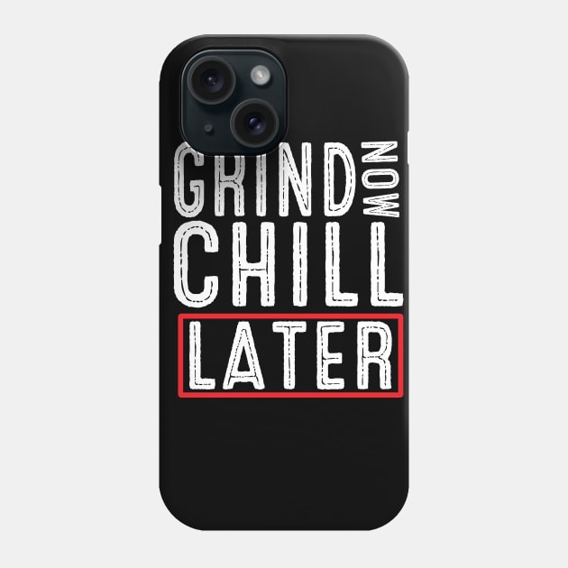 Grind Now Chill Later - Fitness Hustle Entrepreneur Phone Case by Driven Algorhythm