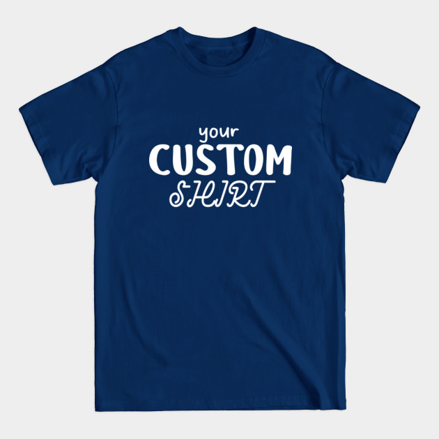 Discover Your Custom Shirt - Your Custom - T-Shirt