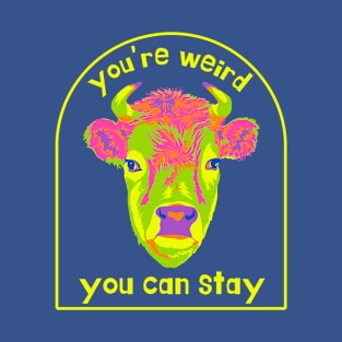 You're Weird. You Can Stay. T-Shirt