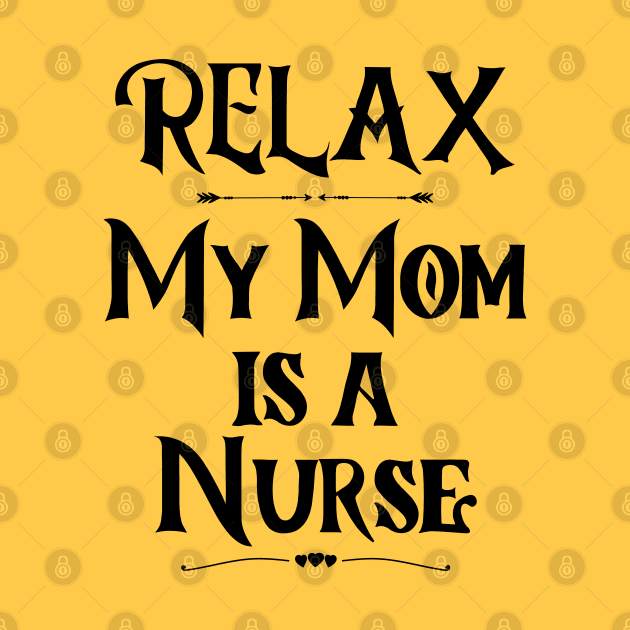 Relax My Mom is a Nurse - Funny Nurse by The Sober Art