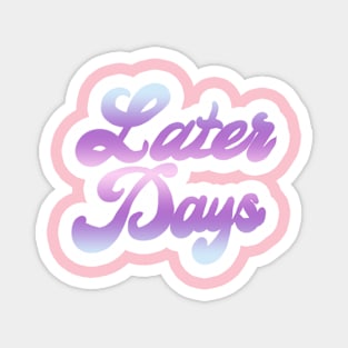 Later Days Magnet