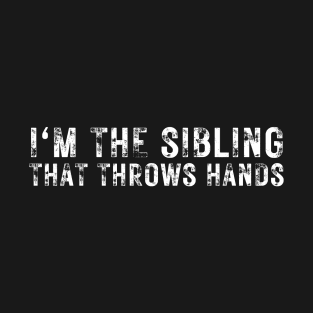 im the sibling that throws hands T-Shirt