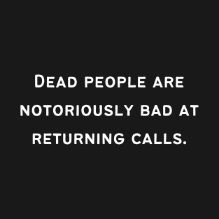 Dead people are notoriously bad at returning calls. T-Shirt