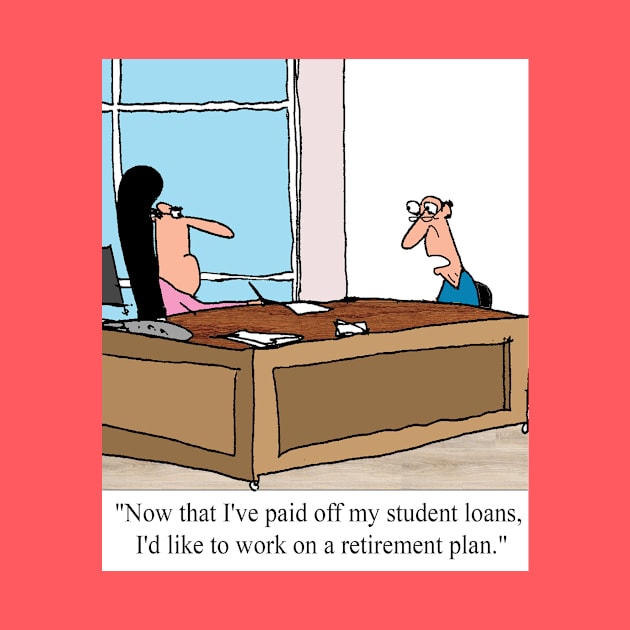 First student loans, and then retirement. by larrylambert