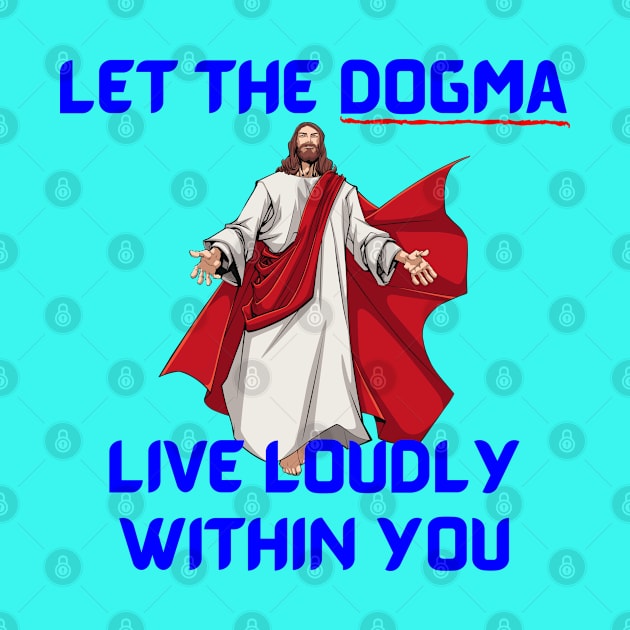 Let The Dogma Live Loudly Within You by stadia-60-west