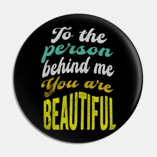 To the person behind me You are beautiful Pin