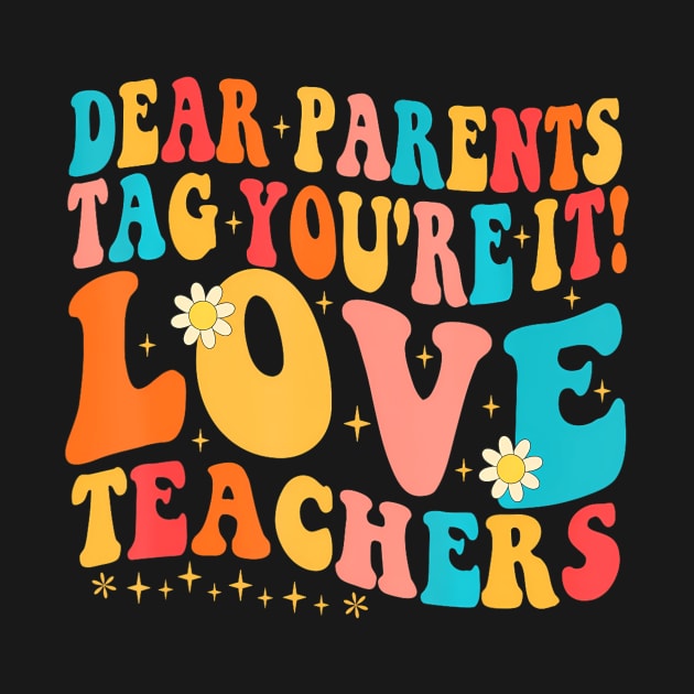 Dear Parents Tag Youre It Love Teachers Last Day Of School by angelawood