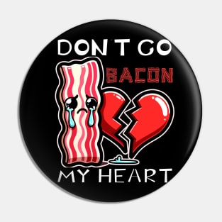 Please Don't Go Bacon my Heart (Food Pun!) Pin