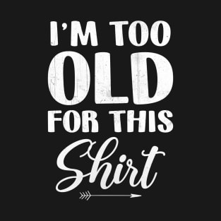 I'm Too Old For This Shirt Senior Birthday Surprise T-Shirt