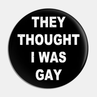 They Thought I Was Gay Funny Pin