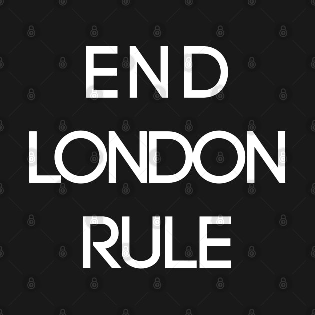 END LONDON RULE, Pro Scottish Independence Slogan by MacPean