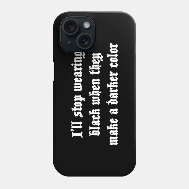 I'll stop wearing black when they make a darker color Phone Case by fandemonium