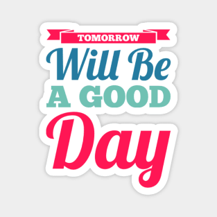 Tomorrow will be a good day Magnet