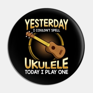 Yesterday I Couldnt Spell Ukulele Today I Play One Pin