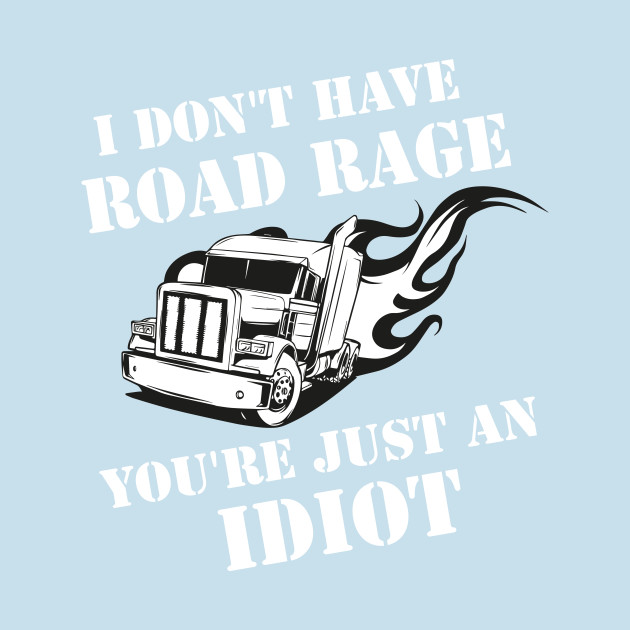 Disover I Don't Have Road Rage You're Just an Idiot - Trucker - T-Shirt