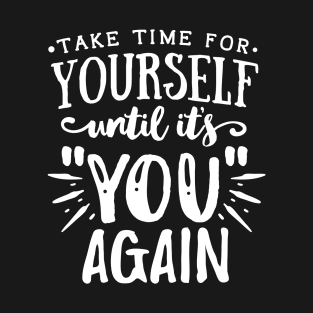 Take Time For Yourself Until Its You Again Motivational Quote T-Shirt