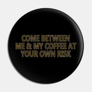 Come Between Me and My Coffee At Your Own Risk Pin