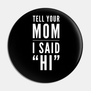 Tell Your Mom I Said Hi Pin