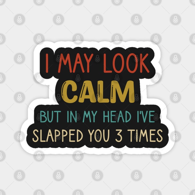 I May Look Calm But In My Head I've Slapped You 3 Times - Chicken I've Slapped You 3 Times Gift Magnet by WassilArt