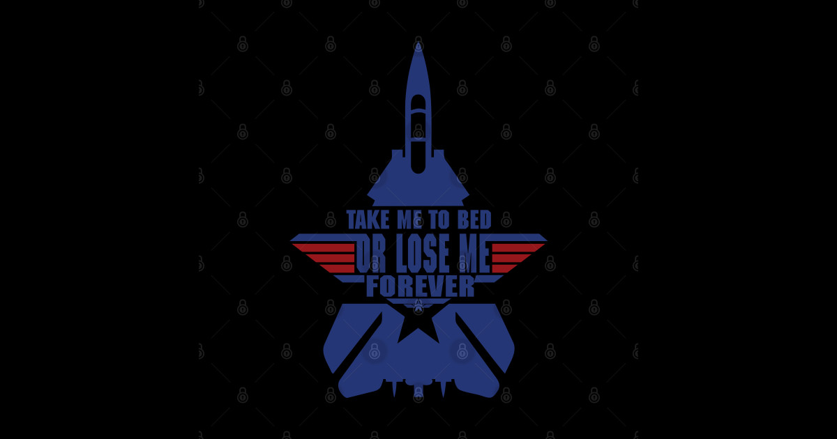 Take Me To Bed Top Gun Take Me To Bed Or Lose Me Forever Posters