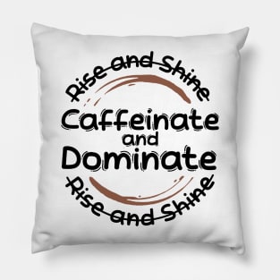 Morning Coffee Rise and Shine Caffeinate and Dominate Pillow