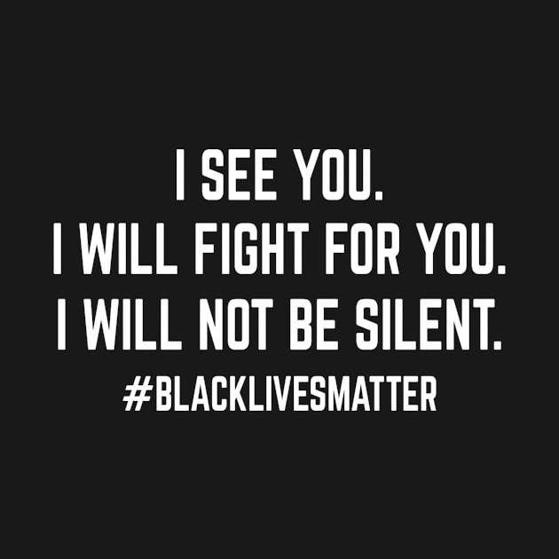 I see you, I Will Fight For You, I Will Not Be Silent, Black Lives Matter by Fmk1999