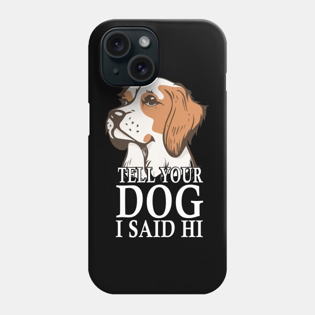 Tell Your Dog I Said Hi Funny Dog Quote Phone Case by DesignHND