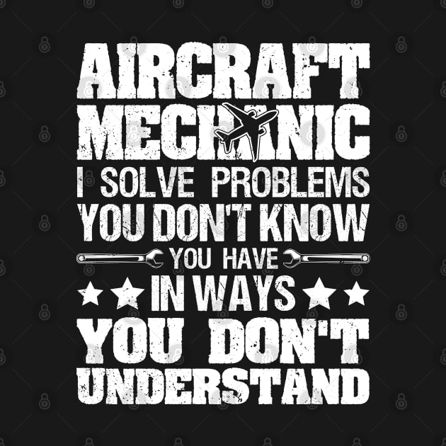 I Solve Problems You Don't Know Funny Aircraft Mechanic by White Martian